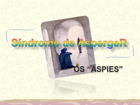 Síndrome de AspergeR Os “Aspies”.