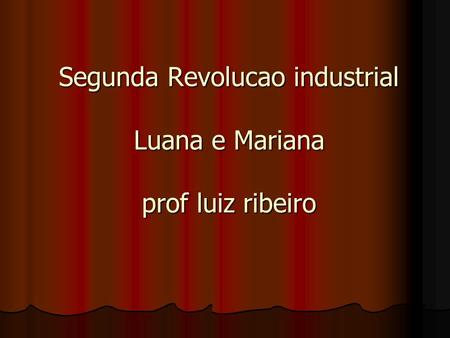 Segunda Revolucao industrial Luana e Mariana prof luiz ribeiro