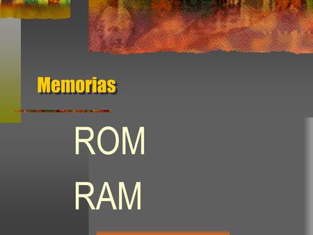 Memorias ROM RAM.