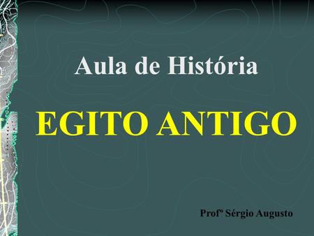 Aula de História EGITO ANTIGO Profº Sérgio Augusto.