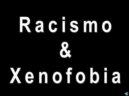 Racismo & Xenofobia.
