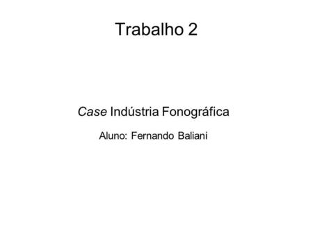 Trabalho 2 Case Indústria Fonográfica Aluno: Fernando Baliani.