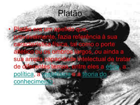 Platão Platão era um apelido que, provavelmente, fazia referência à sua característica física, tal como o porte atlético ou os ombros largos, ou ainda.