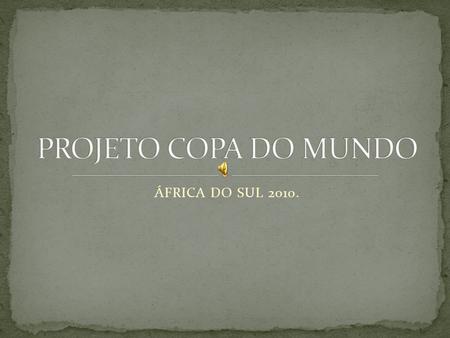 PROJETO COPA DO MUNDO ÁFRICA DO SUL 2010..