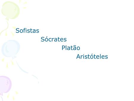 Sofistas Sócrates Platão Aristóteles.