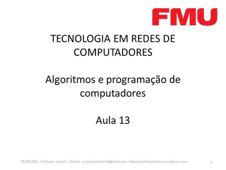 TECNOLOGIA EM REDES DE COMPUTADORES Algoritmos e programação de computadores Aula 13 1 03/08/2011 Professor Leomir J. Borba-