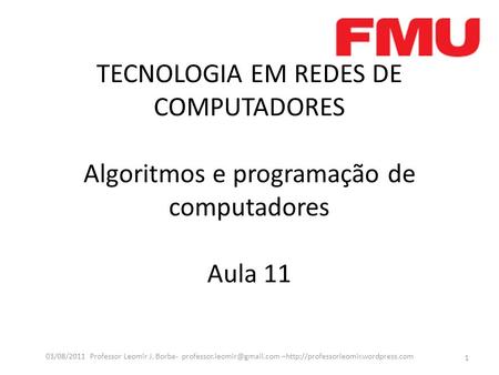 TECNOLOGIA EM REDES DE COMPUTADORES Algoritmos e programação de computadores Aula 11 1 03/08/2011 Professor Leomir J. Borba-