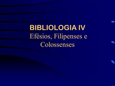 BIBLIOLOGIA IV Efésios, Filipenses e Colossenses