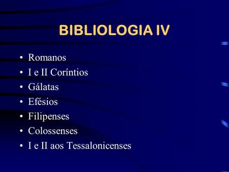 BIBLIOLOGIA IV Romanos I e II Coríntios Gálatas Efésios Filipenses