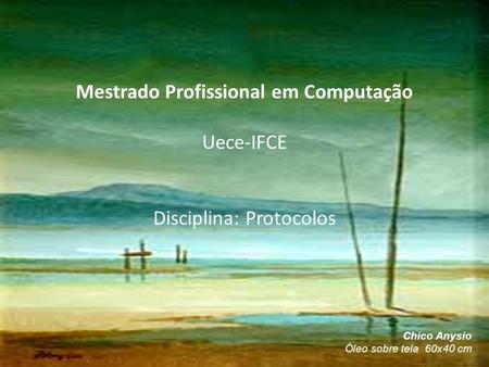 Mestrado Profissional em Computação Uece-IFCE Disciplina: Protocolos