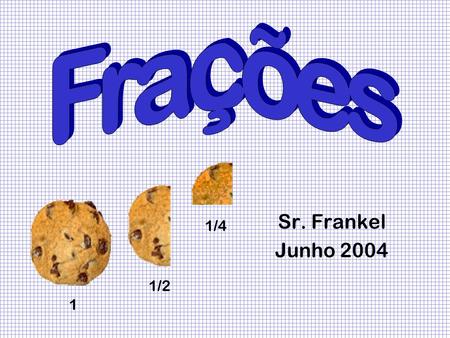 Frações Sr. Frankel Junho 2004 1/4 1/2 1.