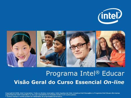 Copyright © 2008, Intel Corporation. Todos os direitos reservados. Intel, logotipo da Intel, Iniciativa Intel Educação e o Programa Intel Educar são marcas.