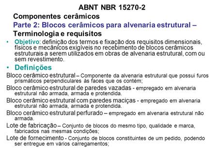 ABNT NBR 15270-2 Componentes cerâmicos Parte 2: Blocos cerâmicos para alvenaria estrutural – Terminologia e requisitos Objetivo: definição dos termos e.
