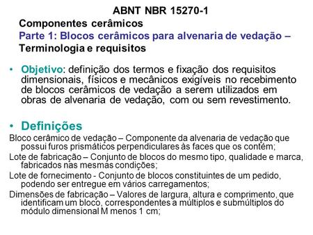 ABNT NBR 15270-1 Componentes cerâmicos Parte 1: Blocos cerâmicos para alvenaria de vedação – Terminologia e requisitos Objetivo: definição dos termos e.