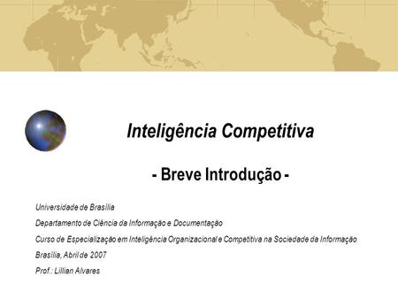 Inteligência Competitiva - Breve Introdução - Universidade de Brasília Departamento de Ciência da Informação e Documentação Curso de Especialização em.