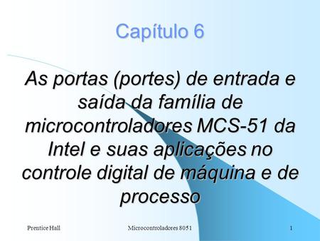 Capítulo 6 As portas (portes) de entrada e saída da família de microcontroladores MCS-51 da Intel e suas aplicações no controle digital de máquina e de.