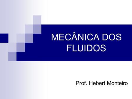 MECÂNICA DOS FLUIDOS Prof. Hebert Monteiro.