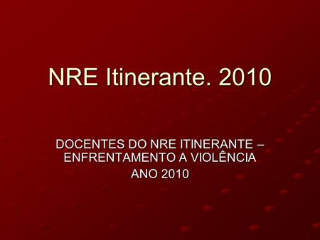 DOCENTES DO NRE ITINERANTE – ENFRENTAMENTO A VIOLÊNCIA ANO 2010