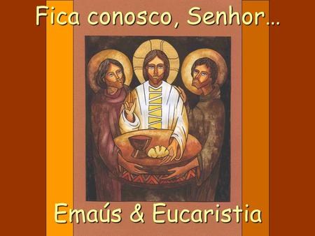 Fica conosco, Senhor… Emaús & Eucaristia.