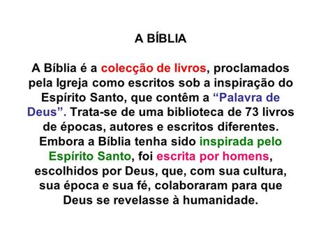 A BÍBLIA A Bíblia é a colecção de livros, proclamados pela Igreja como escritos sob a inspiração do Espírito Santo, que contêm a “Palavra de Deus”. Trata-se.