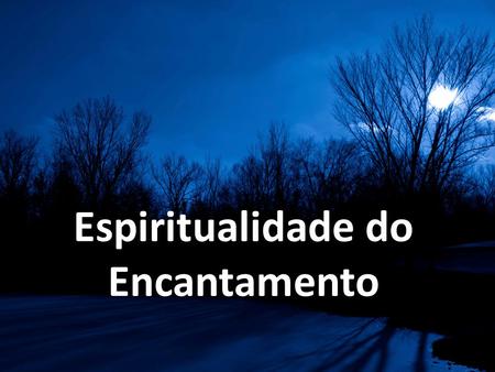 Espiritualidade do Encantamento