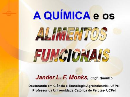 A QUÍMICA e os ALIMENTOS FUNCIONAIS Jander L. F. Monks, Engº. Químico
