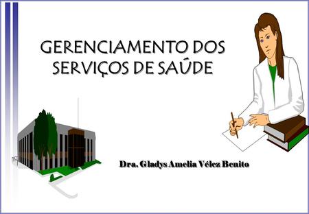 GERENCIAMENTO DOS SERVIÇOS DE SAÚDE Dra. Gladys Amelia Vélez Benito