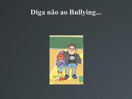 Diga não ao Bullying....