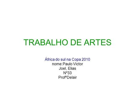 TRABALHO DE ARTES África do sul na Copa 2010 nome:Paulo Victor