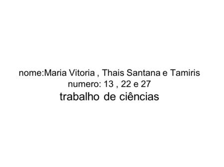 nome:Maria Vitoria , Thais Santana e Tamiris