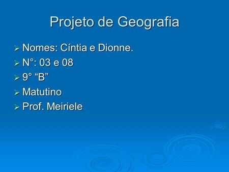 Projeto de Geografia Nomes: Cíntia e Dionne. N°: 03 e 08 9° “B”
