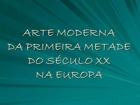 ARTE MODERNA DA PRIMEIRA METADE DO SÉCULO XX NA EUROPA