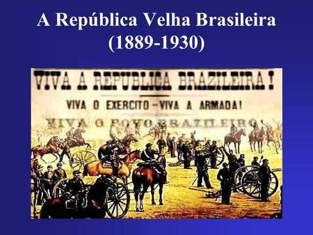 A República Velha Brasileira ( )
