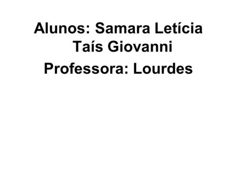 Alunos: Samara Letícia Taís Giovanni
