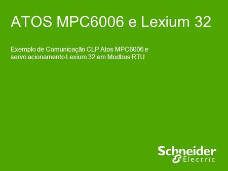 ATOS MPC6006 e Lexium 32 Exemplo de Comunicação CLP Atos MPC6006 e servo acionamento Lexium 32 em Modbus RTU.