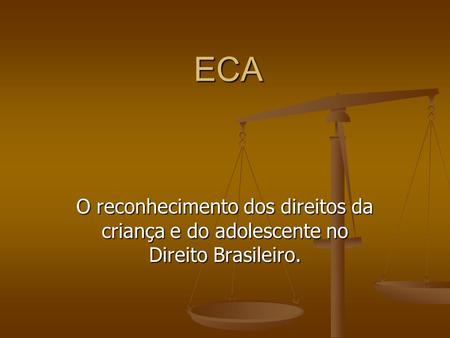ECA O reconhecimento dos direitos da criança e do adolescente no Direito Brasileiro.