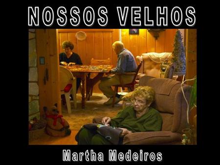 NOSSOS VELHOS Martha Medeiros.