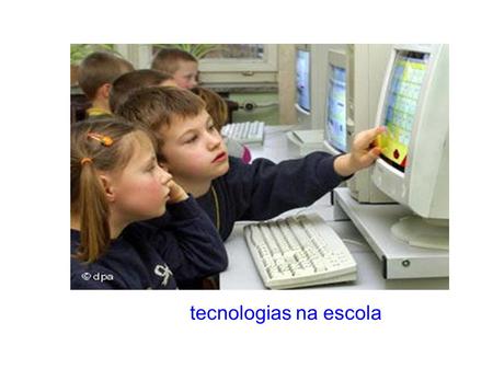 Tecnologias na escola.