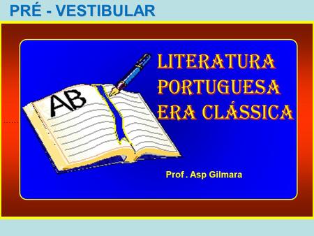 PRÉ - VESTIBULAR LITERATURA PORTUGUESA Era clássica Prof . Asp Gilmara