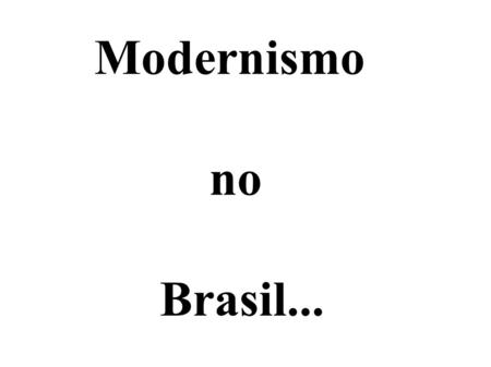 Modernismo no  Brasil...