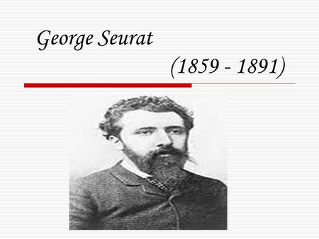George Seurat (1859 - 1891)