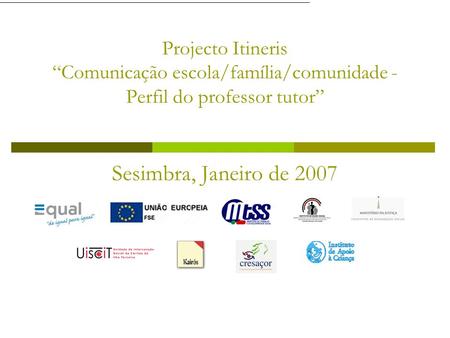 Projecto Itineris Comunicação escola/família/comunidade - Perfil do professor tutor Sesimbra, Janeiro de 2007.