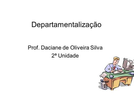 Prof. Daciane de Oliveira Silva 2ª Unidade