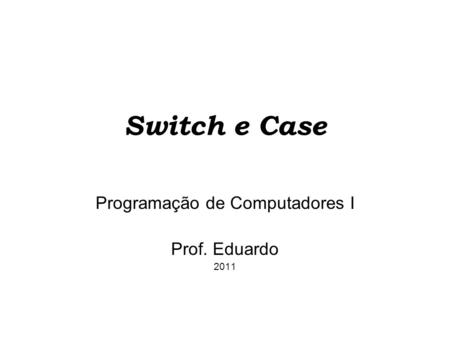 Programação de Computadores I Prof. Eduardo 2011