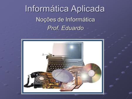 Noções de Informática Prof. Eduardo