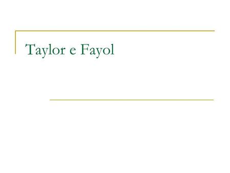 Taylor e Fayol.