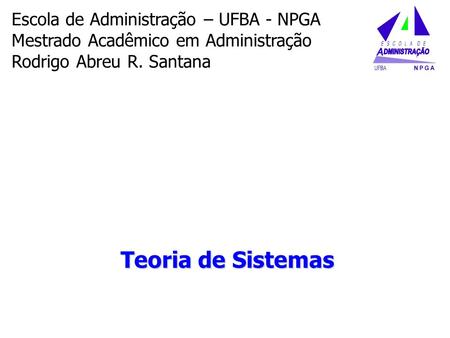 Teoria de Sistemas Escola de Administração – UFBA - NPGA