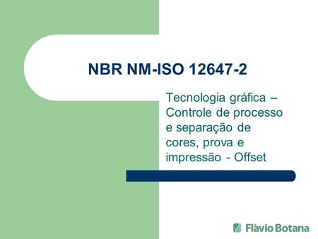NBR NM-ISO 12647-2 Tecnologia gráfica – Controle de processo e separação de cores, prova e impressão - Offset.