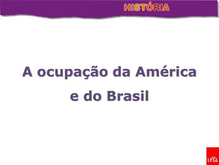 A ocupação da América e do Brasil