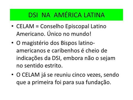 DSI NA AMÉRICA LATINA CELAM = Conselho Episcopal Latino Americano. Único no mundo! O magistério dos Bispos latino-americanos e caribenhos é cheio de.